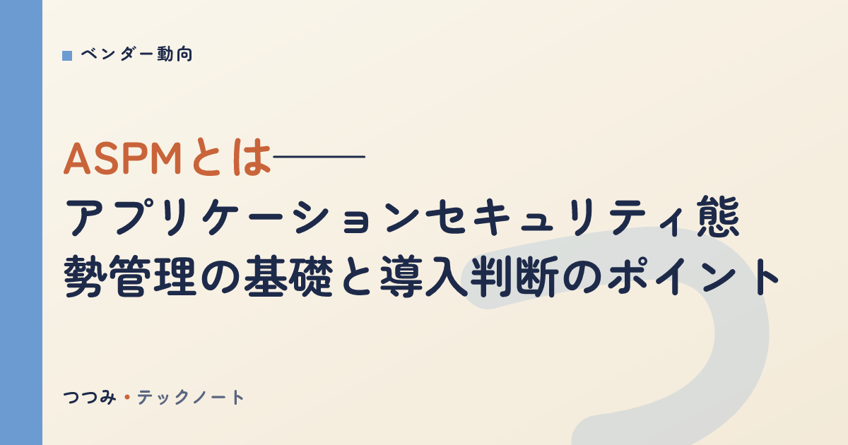 ASPMとは——アプリケーションセキュリティ態勢管理の基礎と導入判断のポイント
