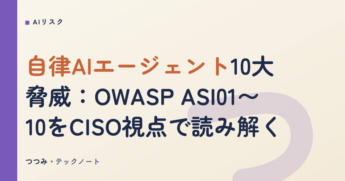 自律AIエージェント10大脅威：OWASP ASI01〜10をCISO視点で読み解く